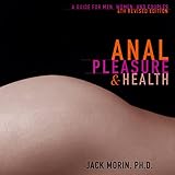 Anal Pleasure and Health: A Guide for Men, Women, and Couples Anal Pleasure and Health: A Guide for Men, Women, and Couples