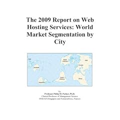 The 2009 Report on Web Hosting Services: World Market Segmentation by City