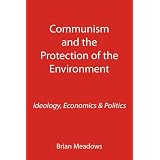 Communism and the Protection of the Environment: Ideology, Economics & Politicsby Brian Meadows