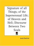 Signature of all Things; of the Supersensual Life; of Heaven and Hell; Discourse Between Two Souls