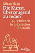 Die Kunst, �berzeugend zu reden: 44 Lektionen in praktischer Rhetorik