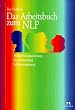 Das Arbeitsbuch zum NLP. Wahrnehmungsschulung. Bewu�twerdung. Selbstmanagement