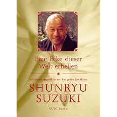 Eine Ecke dieser Welt erhellen: Erleuchtende Augenblicke mit dem gro�en Zen-Meister Shunryu Suzuki