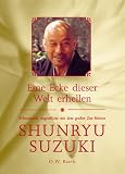 Eine Ecke dieser Welt erhellen: Erleuchtende Augenblicke mit dem gro�en Zen-Meister Shunryu Suzuki