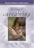 In Times of Caregiving: Prayers of Renewal and Restoration (In Times of)