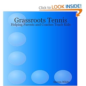 Grassroots Tennis: Helping Parents and Coaches Teach Kids Steven R. White