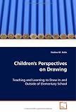 Children's Perspectives on Drawing: Teaching and Learning to Draw In and Outside ofElementary School