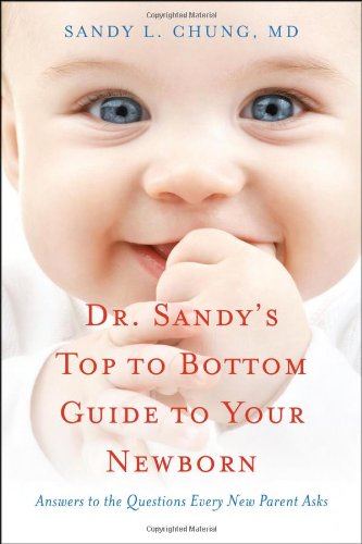 Dr. Sandy's Top to Bottom Guide to Your Newborn: Answers to the Questions Every New Parent Asks