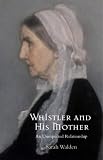 Whistler and His Mother: An Extraordinary Relationship