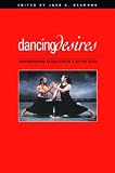 Dancing Desires: Choreographing Sexualities on and Off the Stage (Studies in Dance History)