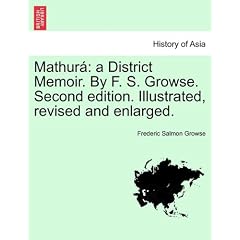 Mathur: A District Memoir. by F. S. Growse. Second Edition. Illustrated, Revised and Enlarged