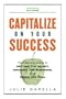 Capitalize on Your Success: The Ultimate Guide to Getting the Money, Growing the Business, and Doing the Deal