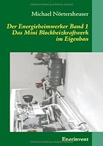 Der Energieheimwerker Band 1: Das Mini Blockheizkraftwerk im Eigenbau