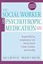 The Social Worker and Psychotropic Medication: Toward Effective Collaboration with Mental Health Clients, Families, and Providers