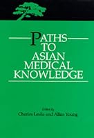 Paths to Asian Medical Knowledge (Comparative Studies of Health Systems and Medical Care)