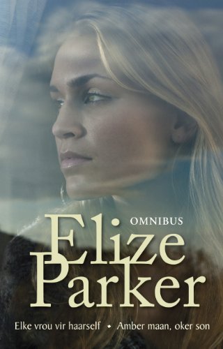 Elize Parker-omnibus: Elke vrou vir haarself; Amber maan, oker son (Afrikaans Edition)