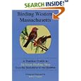 Birding Western Massachusetts: A Habitat Guide to 26 Great Birding Sites from the Berkshires to the Quabbin by Robert Tougias