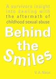 Behind the Smiles: A Survivors Insight into Dealing with the Aftermath of Childhood Sexual Abuse
