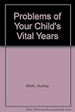 Problems of your child's vital years
