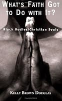 What's Faith Got to Do With It?: Black Bodies/christian Souls
