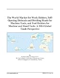 The World Market for Work Holders, Self-Opening Dieheads and Dividing Heads for Machine Tools, and Tool Holders for Machine and Hand Tools: A 2004 Global Trade Perspective