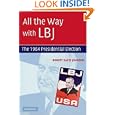 All the Way with LBJ: The 1964 Presidential Election by Robert David Johnson