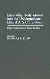 Integrating Study Abroad into the Undergraduate Liberal Arts Curriculum: Eight Institutional Case Studies (Contributions to the Study of Education)
