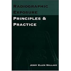 Radiographic Exposure: Principles and Practice by Jerry Ellen Wallace