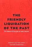 The Friendly Liquidation of the Past: The Politics of Diversity in Latin America (Pitt Latin American Series)
