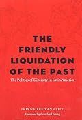 The Friendly Liquidation of the Past: The Politics of Diversity in Latin America (Pitt Latin American Studies)
