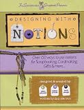 Designing with Notions: Over 150 ways to use notions for Scrapbooking, Cardmaking, Gifts & More..