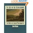 The Art of the Autochrome: The Birth of Color Photography by John Wood and Merry A. Foresta