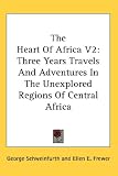 The Heart Of Africa V2: Three Years Travels And Adventures In The Unexplored Regions Of Central Africa