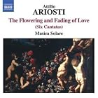 Attilio Ariosti: The Flowering and Fading of Love (Six Cantatas) by Attilio Ariosti, Pietro Antonio Locatelli, Antonio Vivaldi, and Musica Solare