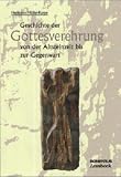 Geschichte der Gottesverehrung von der Altsteinzeit bis zur Gegenwart