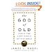 The God of Old: Inside the Lost World of the Bible