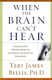 When the Brain Can t Hear : Unraveling the Mystery of Auditory Processing Disorder