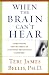 When the Brain Can t Hear : Unraveling the Mystery of Auditory Processing Disorder