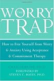 The Worry Trap: How to Free Yourself from Worry & Anxiety using Acceptance and Commitment Therapy