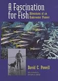 A Fascination for Fish: Adventures of an Underwater Pioneer (UC Press/Monterey Bay Aquarium Series in Marine Conservation)