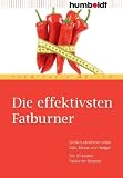 Die effektivsten Fatburner. Endlich abnehmen ohne Diät, Stress und Hunger. Die 33 besten Fatburner-Rezepte