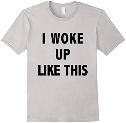 I WOKE UP LIKE THIS - famous quote TShirt Unisex - Male Large - Silver