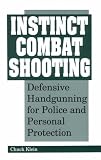 Instinct Combat Shooting: Defensive Handgunning For Police And Personal Protection