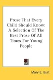 Prose That Every Child Should Know: A Selection of the Best Prose of All Times for Young People