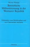 Produkt-Bild: Betriebliche Mitbestimmung in der Weimarer Republik: Fallstudien zum Ruhrbergbau und zur Chemischen Industrie