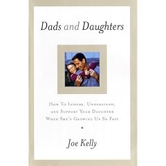 Dads and Daughters: How to Inspire, Understand, and Support Your Daughter When She's Growing Up So Fast