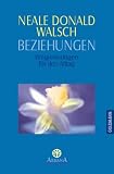 Beziehungen: Wegweisungen f�r den Alltag - Neale Donald Walsch
