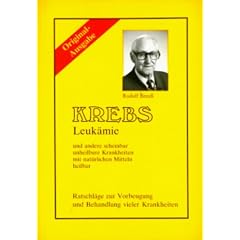 Krebs, Leuk�mie und andere scheinbar unheilbare Krankheiten mit nat�rlichen Mitteln heilbar. Ratschl�ge zur Vorbeugung und Behandlung vieler Krankheiten