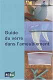 Guide du verre dans l'ameublement : Connaissances de base pour les professionnels de la conception, de l'achat, de la qualit� et de la vente dans les entreprises de meubles