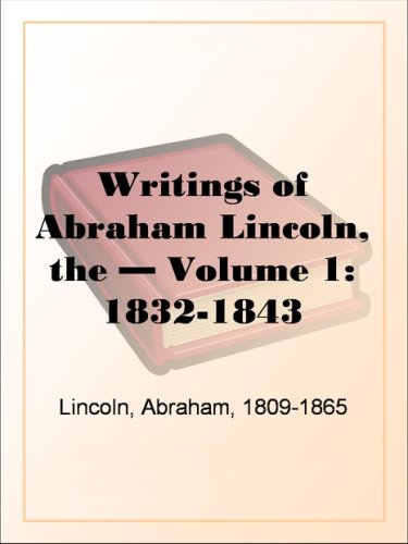 The Writings of Abraham Lincoln  Volume 1: 1832-1843